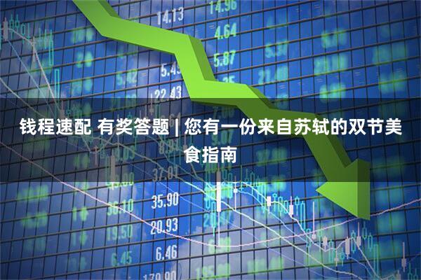 钱程速配 有奖答题 | 您有一份来自苏轼的双节美食指南